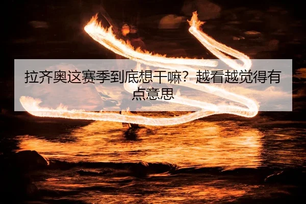 拉齐奥这赛季到底想干嘛？越看越觉得有点意思